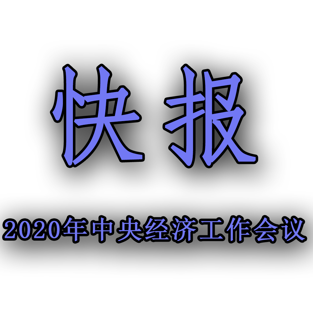 快訊！！2020年中央經(jīng)濟(jì)工作會議召開，2021年經(jīng)濟(jì)工作任務(wù)